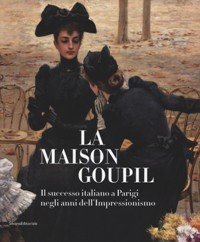 Maison Goupil. Il successo italiano a Parigi negli anni dell'Impressionismo. …