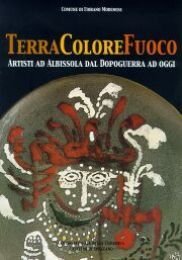 Terra, colore, fuoco. Artisti ad Albissola dal dopoguerra ad oggi