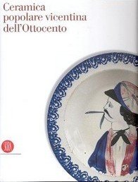 Ceramica popolare vicentina dell'ottocento, la collezione della Banca Popolare di …