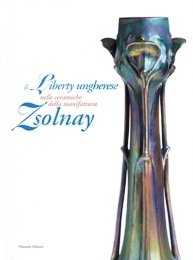 Zsolnay - Il liberty ungherese nella ceramica della manifattura Zsolnay …