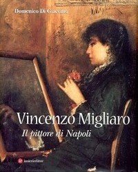 Migliaro - Vincenzo Migliaro (1858-1938), il pittore di Napoli