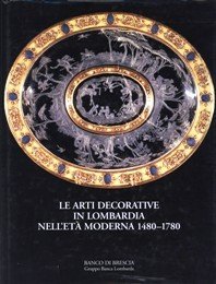 Arti decorative in Lombardia nell'et‡ moderna 1480-1780
