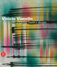 Vianello - Vinicio Vianello. Pittura, vetro e design