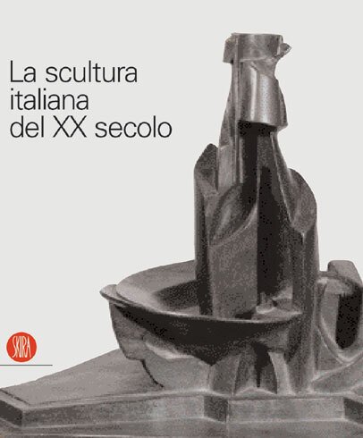 Scultura italiana del XX secolo (la)