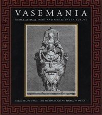 Vasemania. Neoclassical form and ornament in Europe.