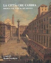 Citt‡ che cambia, Brescia dal XVIII al XIX secolo. (La)