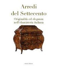 Arredi del Settecento. Originalit‡ ed eleganza nell'ebanisteria italiana