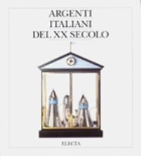 Argenti Italiani del XX secolo. Dalle arti decorative al design