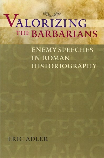 Valorizing the Barbarians: Enemy Speeches in Roman Historiography (Ashley and …