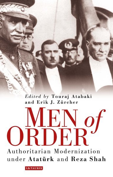 Men of Order: Authoritarian Modernization Under Atat¸rk and Reza Shah