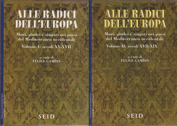 Alle radici dell'Europa: mori, giudei e zingari nel Mediterraneo. Vol. …