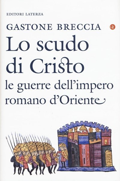 Lo scudo di Cristo. Le guerre dell'impero romano d'Oriente (IV-IX …