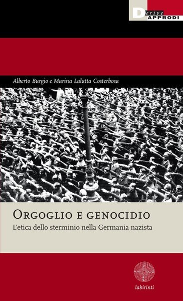 Orgoglio e genocidio. L'etica dello sterminio nella Germania Nazista