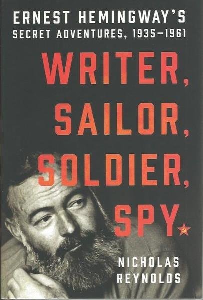 Writer, Sailor, Soldier, Spy: Ernest Hemingway's Secret Adventures, 1935-1961