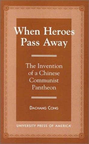 When Heroes Pass Away: The Invention of a Chinese Communist …