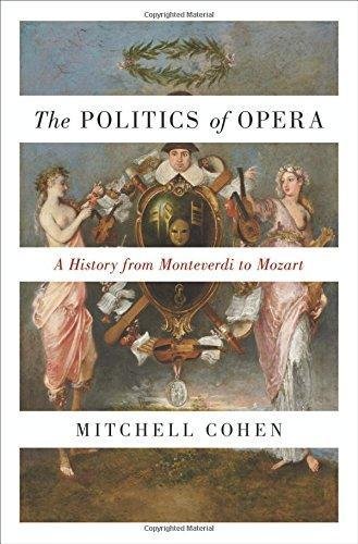 The Politics of Opera: A History from Monteverdi to Mozart