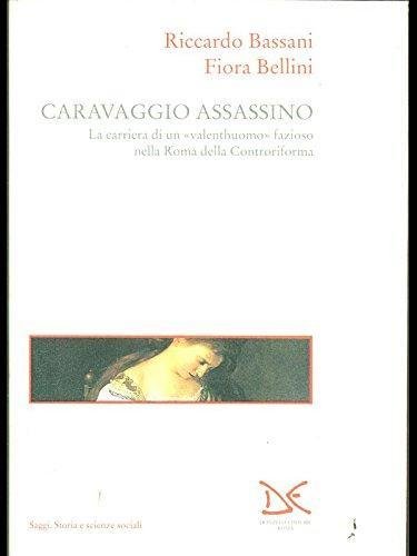 Caravaggio assassino: La carriera di un "valenthuomo" fazioso nella Roma …