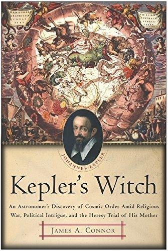 Kepler's Witch: An Astronomer's Discovery of Cosmic Order Amid Religious …
