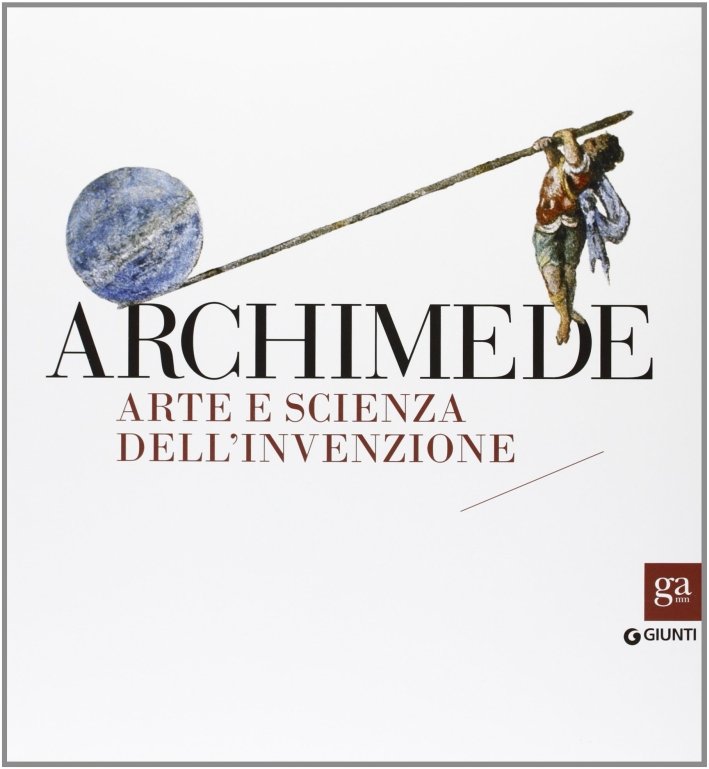 Archimede. Arte e scienza Dell'invenzione