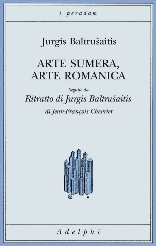 Arte Sumera, Arte Romanica. Seguito Da Ritratto Di Jurgis Baltrusaitis