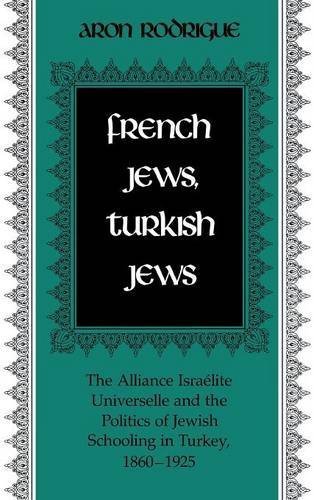 French Jews, Turkish Jews: The Alliance Israelite Universelle and the …