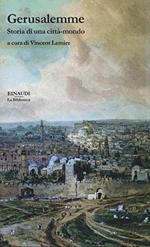 Gerusalemme. Storia di una Citt‡-Mondo