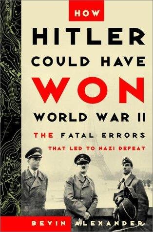 How Hitler Could Have Won World War II: The Fatal …
