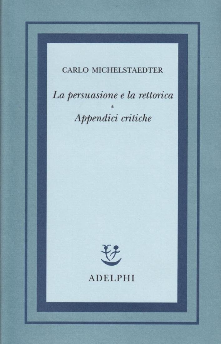 La Persuasione e La Rettorica, Con Appendici Critiche