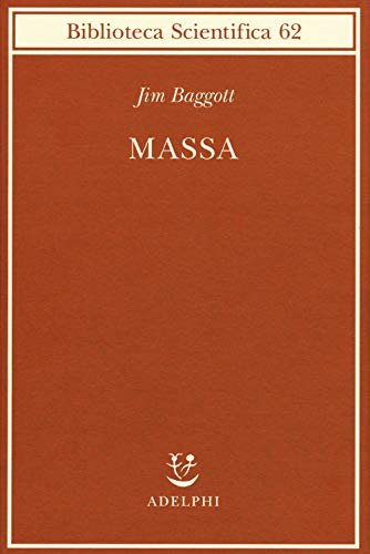 Massa. L'origine della materia dall'atomo dei greci alla meccanica Quantistica
