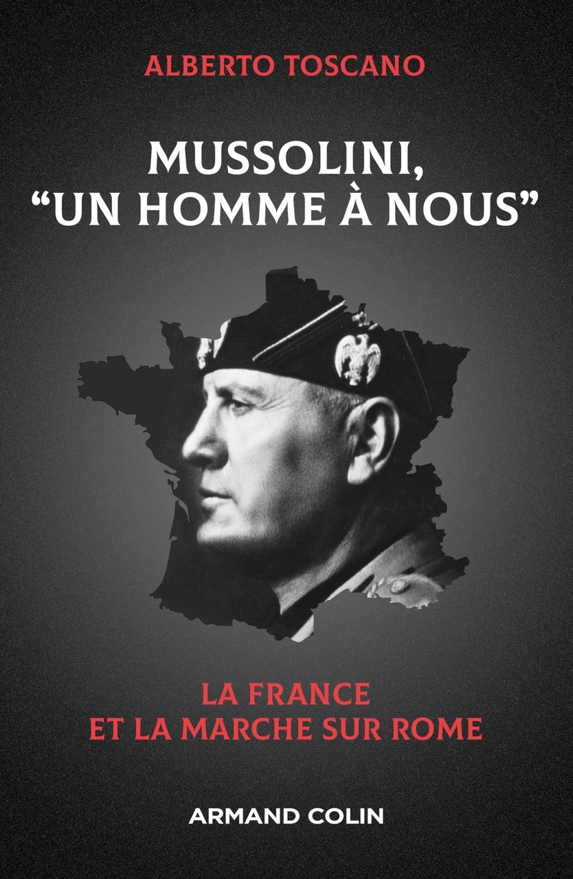 Mussolini, "Un homme ‡ nous": La France et la marche …