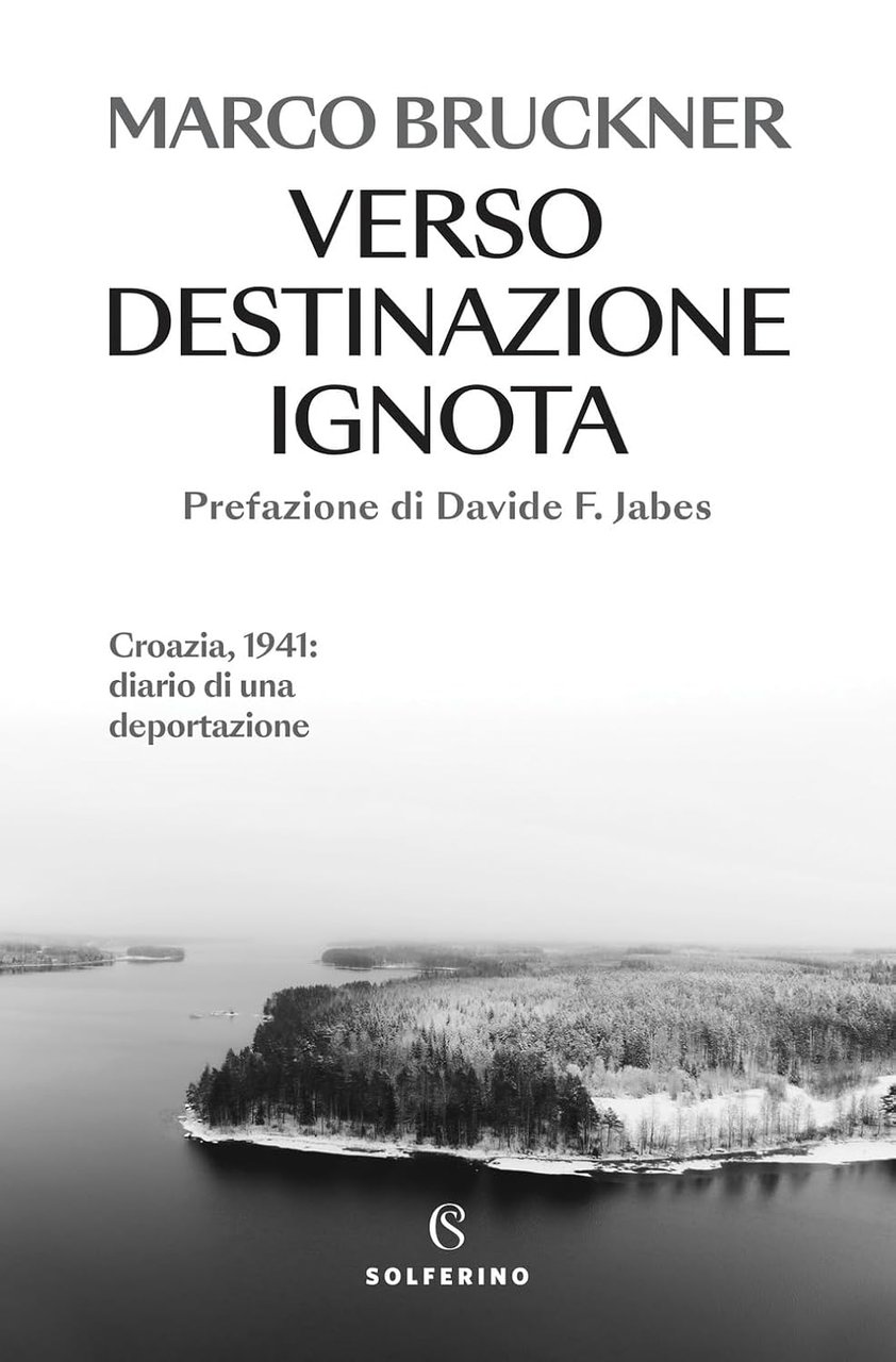 Verso destinazione ignota: Croazia, 1941: diario di una Deportazione