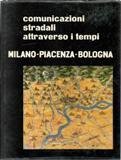 Comunicazioni stradali attraverso i tempi Milano-Piacenza-Bologna