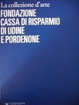 La collezione d'arte della Cassa di Risparmio di Udine e …