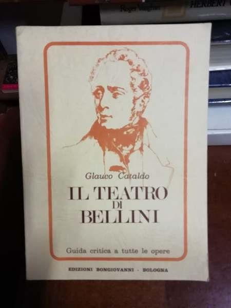 Il teatro di Bellini. Guida critica a tutte le opere