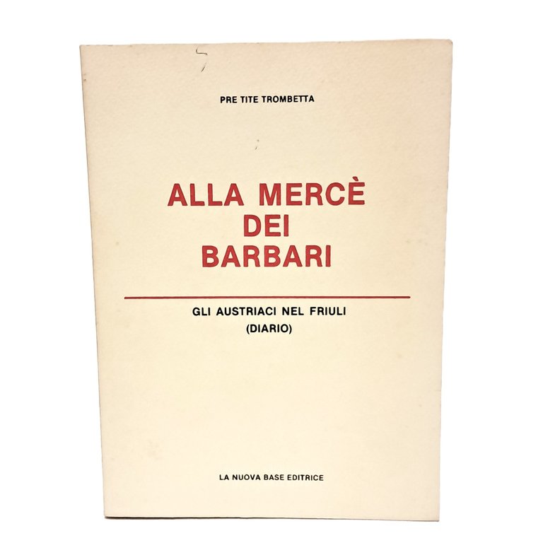 Alla mercè dei barbari. Gli austriaci in Friuli (diario)