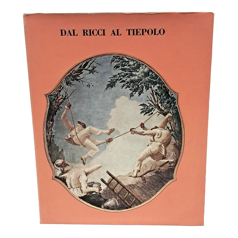 Dal Ricci al Tiepolo. I pittori di figura del Settecento …