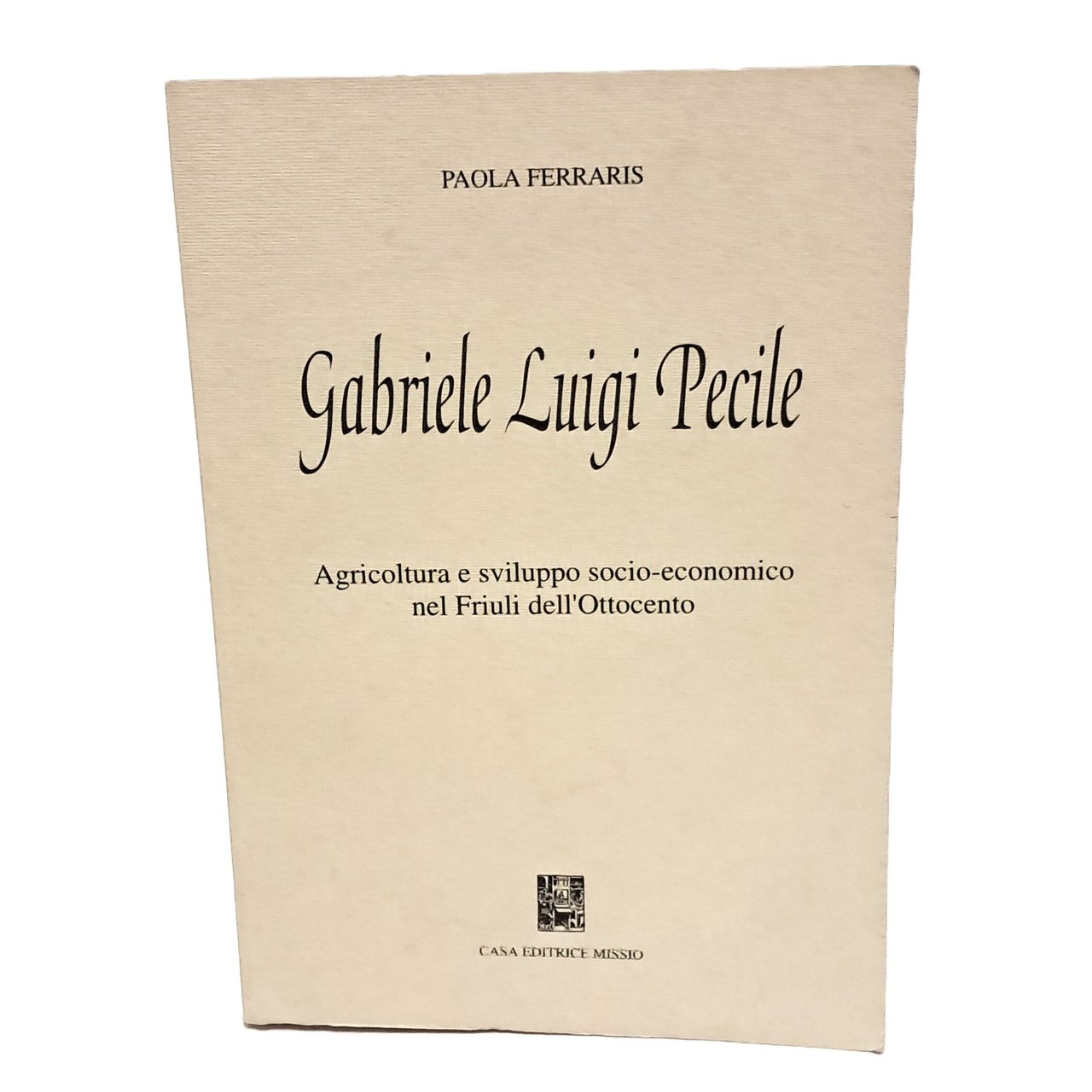Gabriele Luigi Pecile. Agricoltura e sviluppo socio-economico nel Friuli dell'Ottocento