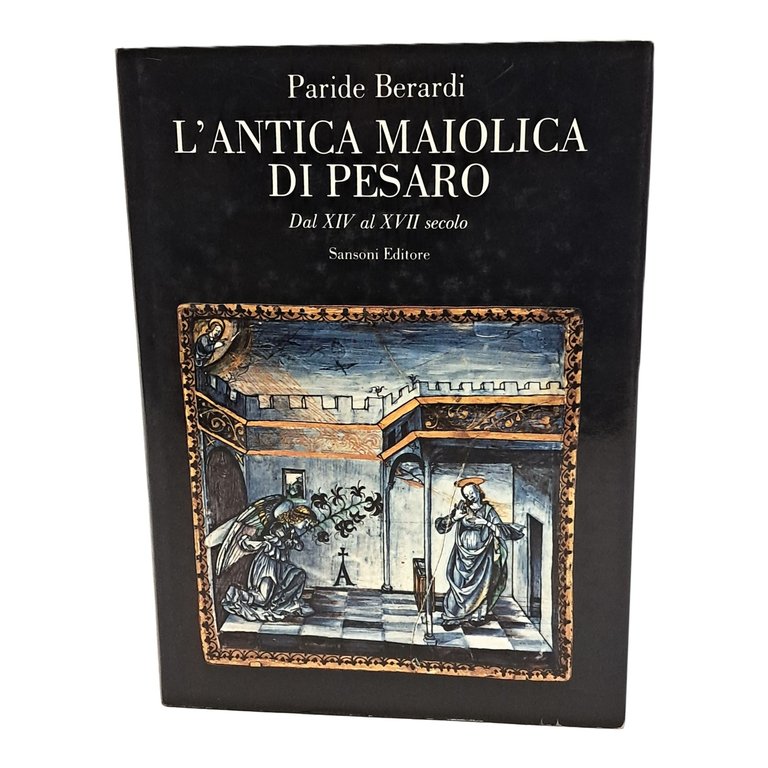 L'antica maiolica di Pesaro. Dal XIV al XVII secolo