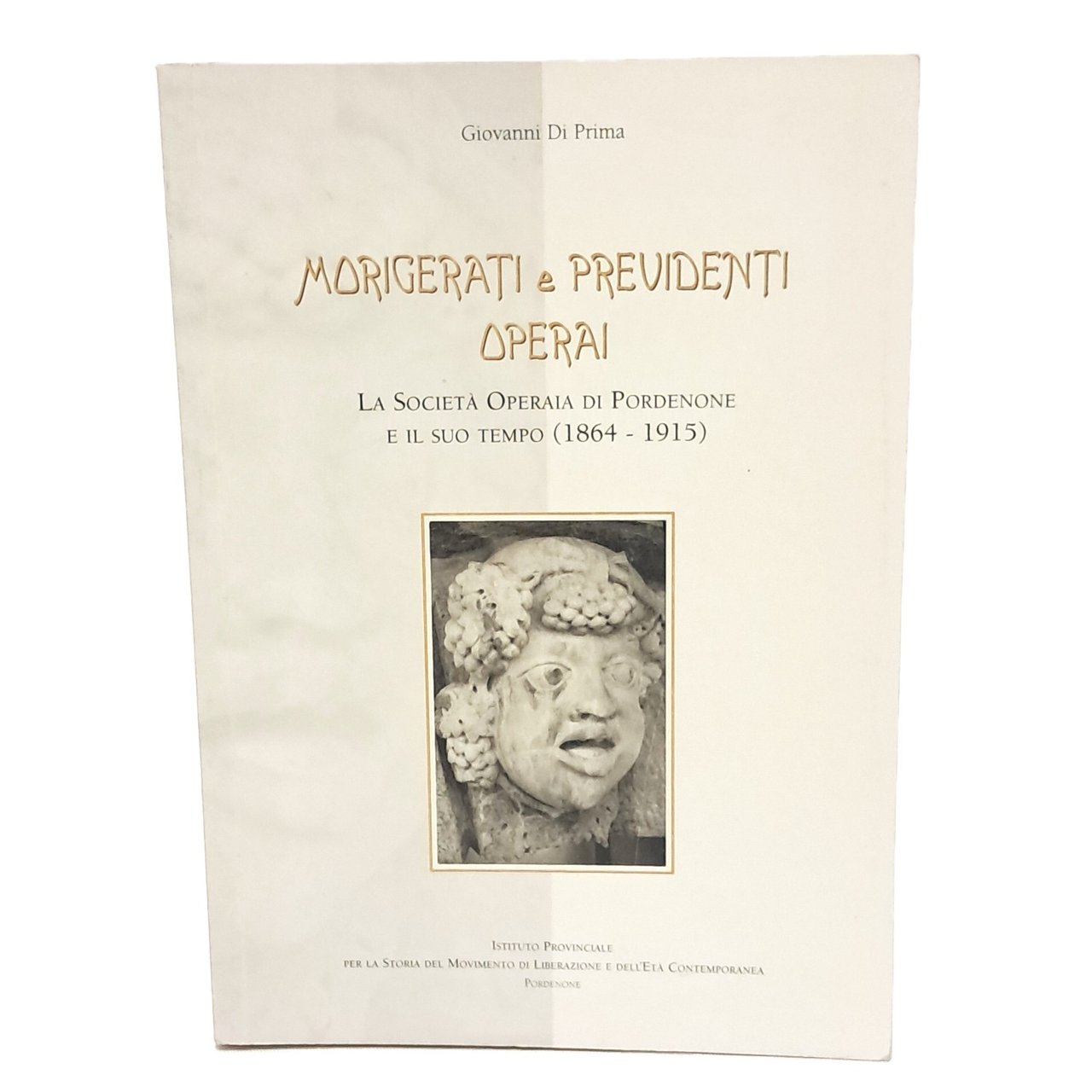 Morigerati e previdenti operai. La Società Operaia di Pordenone e …
