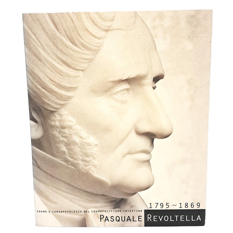 Sogno e consapevolezza del cosmopolitismo triestino. Pasquale Revoltella 1795-1869