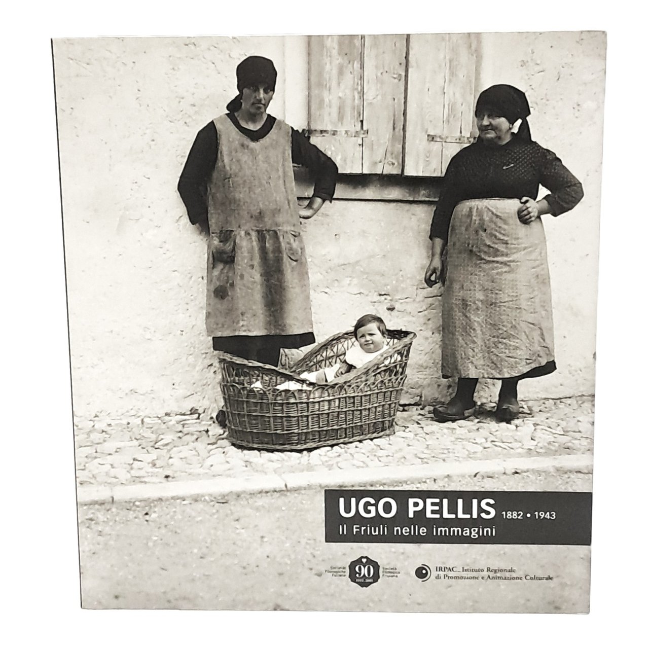 Ugo Pellis. Il Friuli nelle immagini 1882-1943
