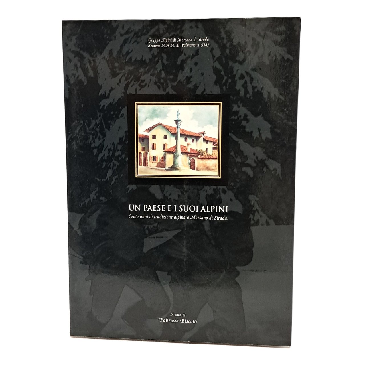 Un paese e i suoi alpini. Cento anni di tradizione …