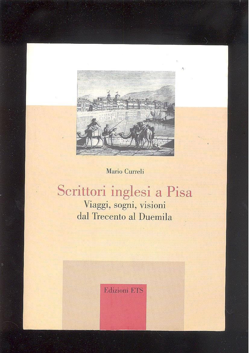 SCRITTORI INGLESI A PISA. VIAGGI,SOGNI,VISIONI DAL TRECENTO AL DUEMILA