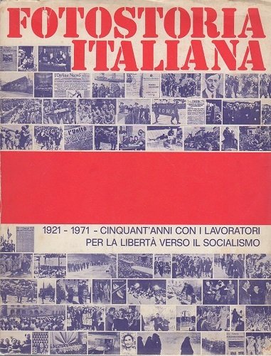 Fotostoria italiana 1921-1971 cinquant'anni con i lavoratori per la libertà …