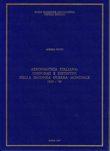 Aeronautica italiana:uniformi e distintivi nella seconda guerra mondiale 1939-45