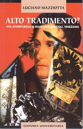 Alto tradimento vita avventurosa di Francesco Apostoli veneziano