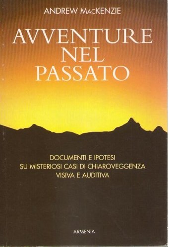 AVVENTURE NEL PASSATO. Documenti e ipotesi su misteriosi casi di …