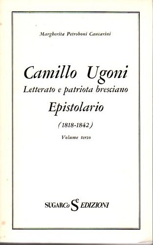 Camillo Ugoni letterato e patriota bresciano epistolario 1818 1842 volume …