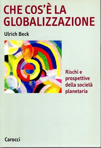 Che cos'è la globalizzazione. Rischi e prospettive della società planetaria