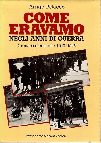 COME ERAVAMO NEGLI ANNI DI GUERRA cornaca e costume 1940/1945